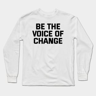 Be The Voice Of Change Long Sleeve T-Shirt